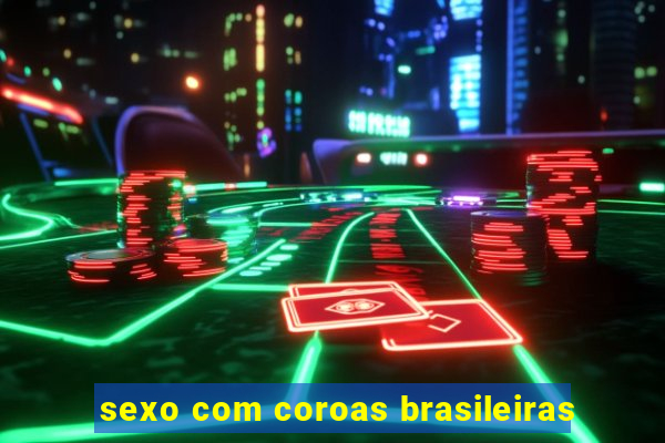 sexo com coroas brasileiras